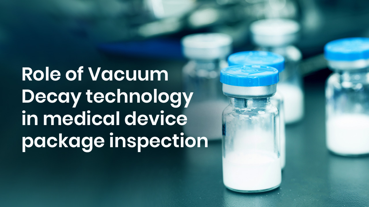 Role of Vacuum Decay technology in medical device package inspection